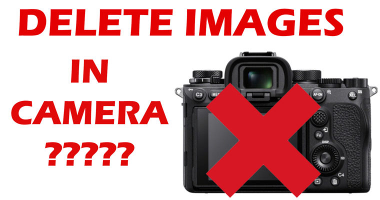 Should You Delete Images In Camera? I Do It ALL THE TIME!! – Sony Mirrorless Cameras